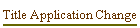 Title Application Change